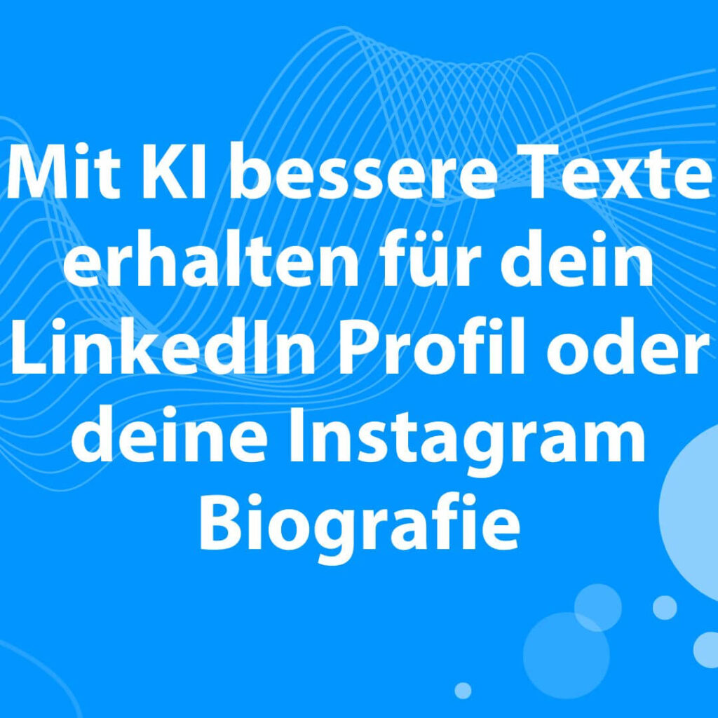 Blogbeitrag Mit KI bessere Texte erhalten für dein LinkedIn Profil oder deine Instagram Biografie