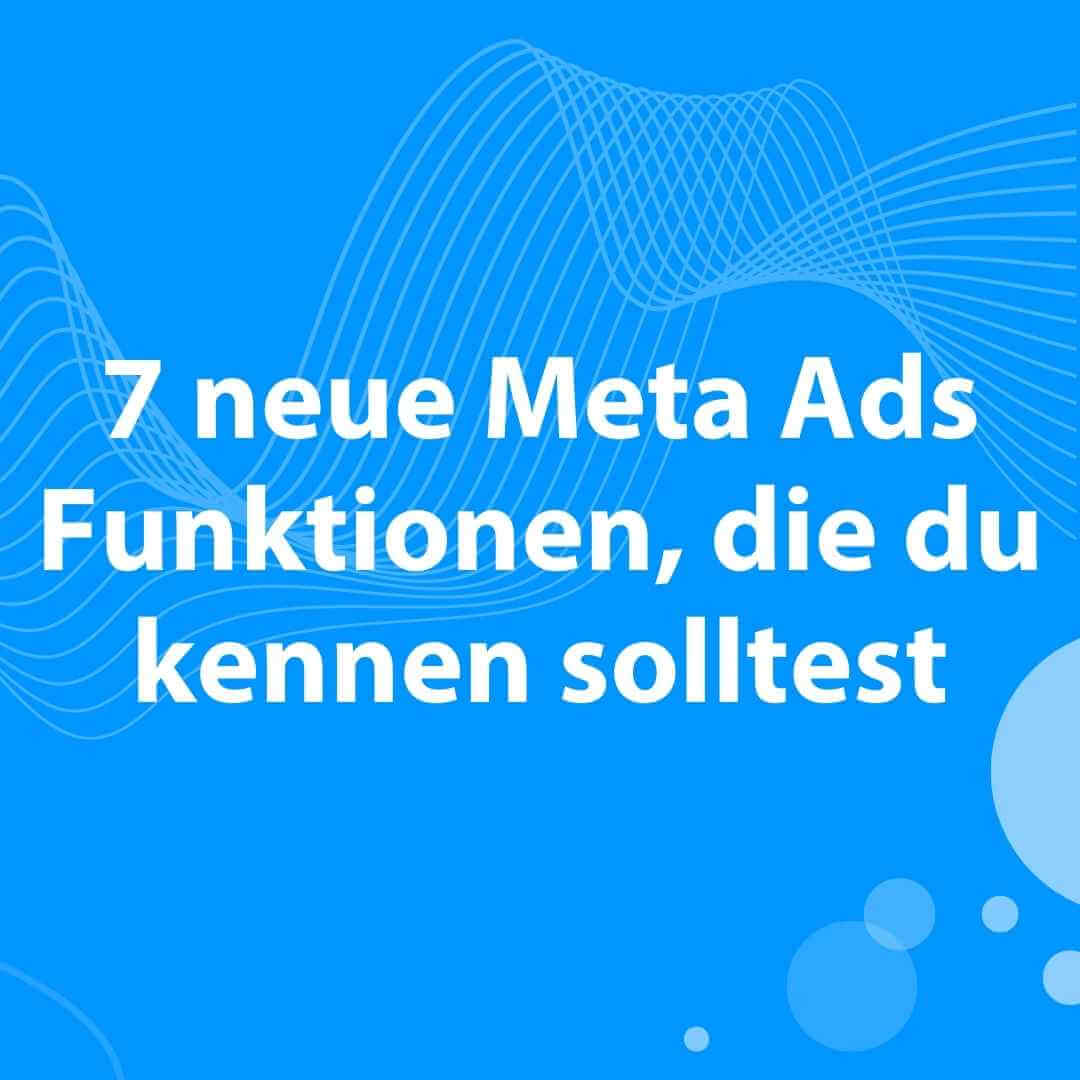 Blogbeitrag 7 neue Meta Ads Funktionen, die du kennen solltest