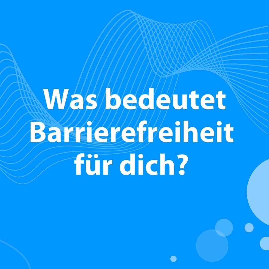 Weißer Text auf blauem Hintergrund. Text lautet Was bedeutet Barrierefreiheit für dich?