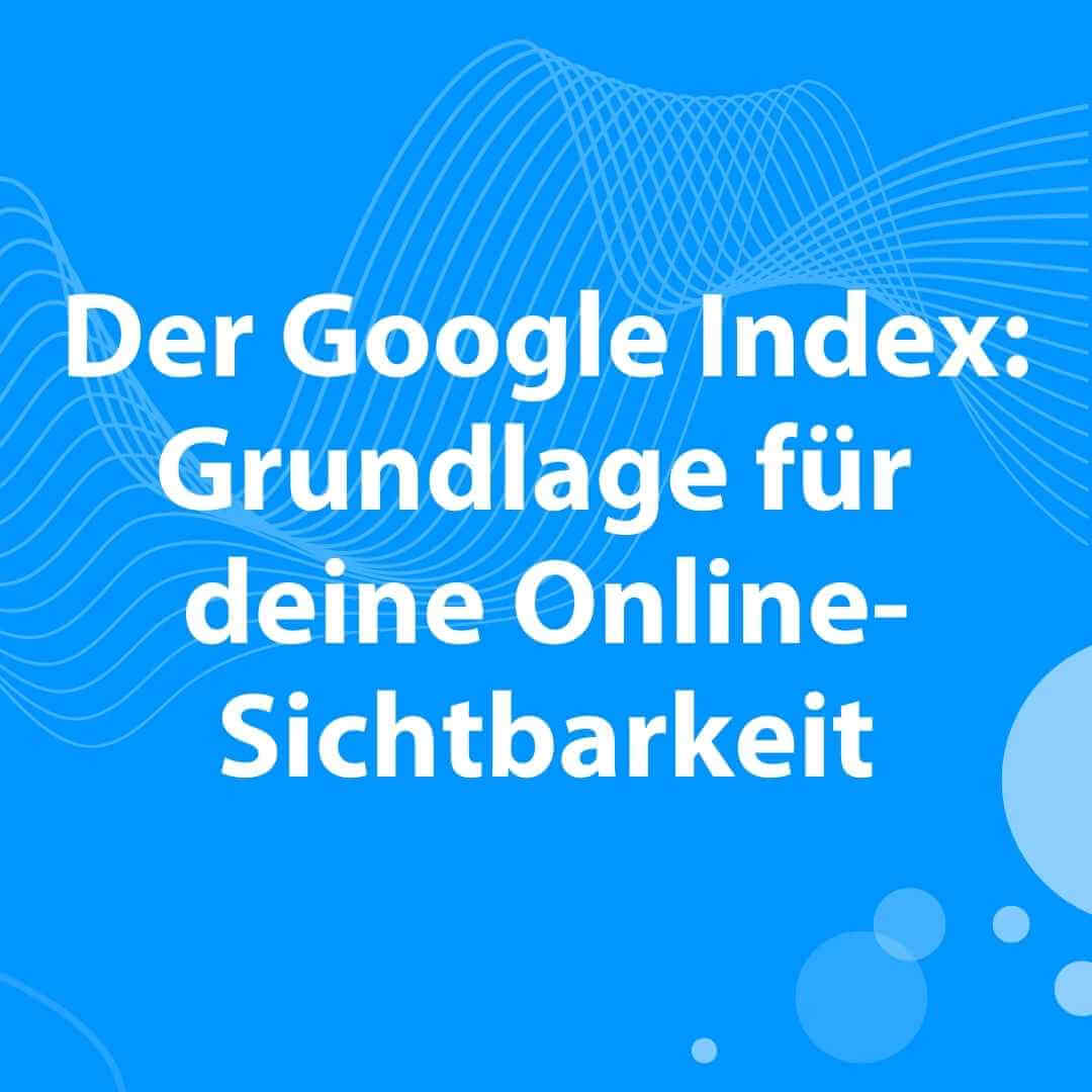 Blogtitel Text auf blauem Hintergrund: Der Google Index Grundlage für deine Online-Sichtbarkeit