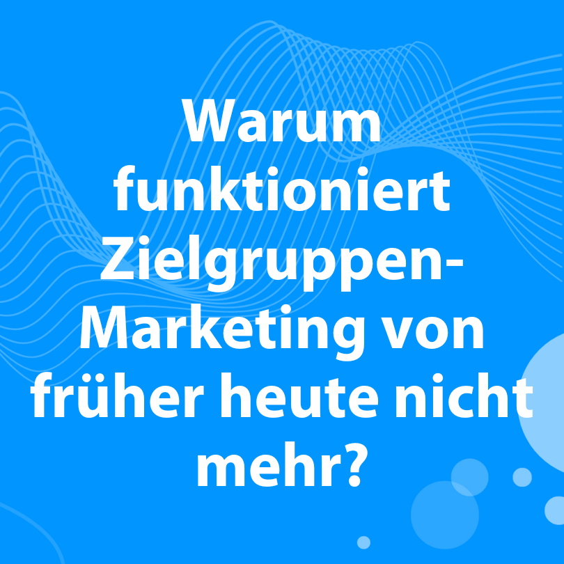 Warum funktioniert Zielgruppen-Marketing von früher heute nicht mehr? 1 BP Blog Beitragsbild21Jan