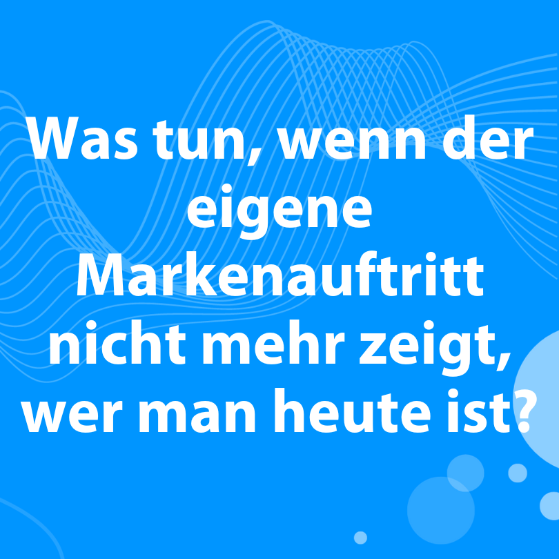 Was tun, wenn der eigene Markenauftritt nicht mehr zeigt, wer man heute ist? 2 BP Blog BeitragsbildDP